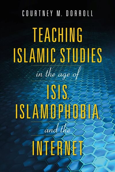 Teaching Islamic Studies In The Age Of Isis Islamophobia And The Internet by Courtney M. Dorroll, Paperback | Indigo Chapters
