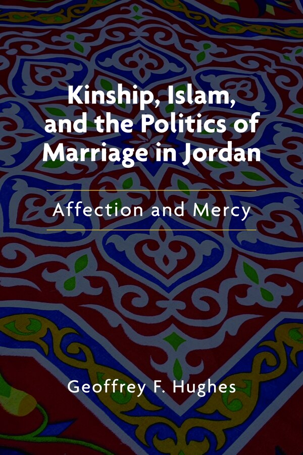 Kinship Islam And The Politics Of Marriage In Jordan by Geoffrey F. Hughes, Hardcover | Indigo Chapters