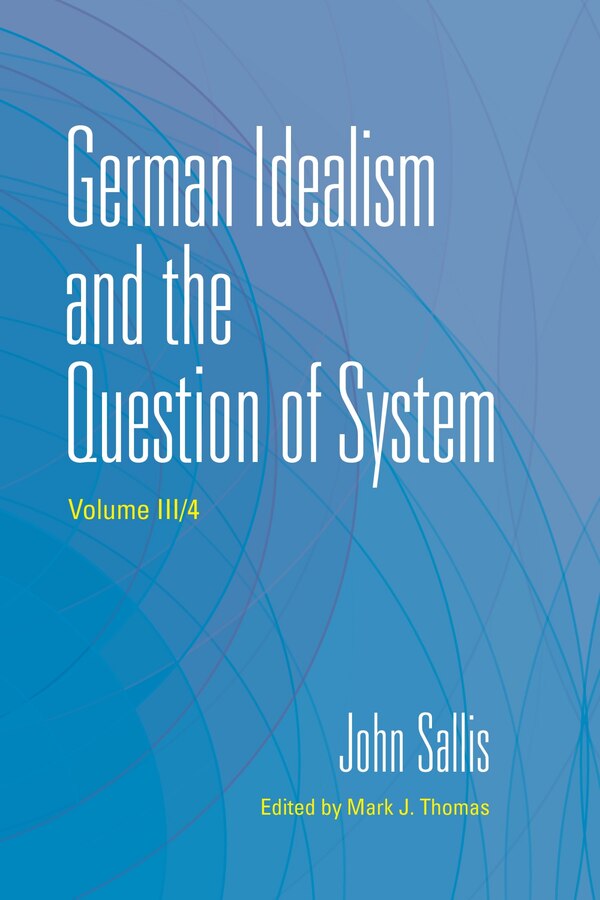 German Idealism and the Question of System by John Sallis, Hardcover | Indigo Chapters