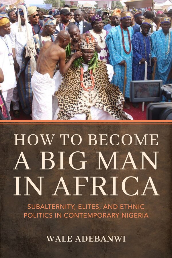 How to Become a Big Man in Africa by Wale Adebanwi, Paperback | Indigo Chapters