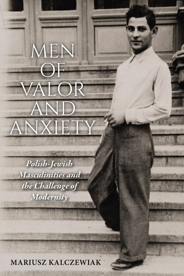 Men of Valor and Anxiety by Mariusz Kalczewiak, Hardcover | Indigo Chapters