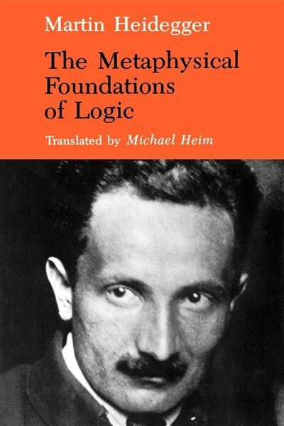 The Metaphysical Foundations of Logic by MARTIN HEIDEGGER, Paperback | Indigo Chapters