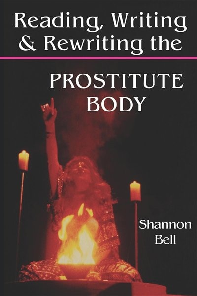 Reading Writing And Rewriting The Prostitute Body by Shannon Bell, Paperback | Indigo Chapters