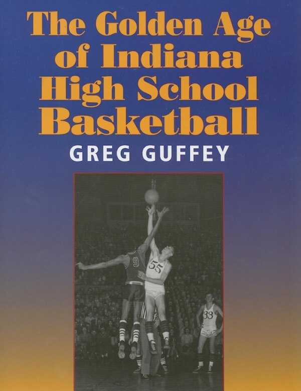 The Golden Age of Indiana High School Basketball by Greg L. Guffey, Paperback | Indigo Chapters