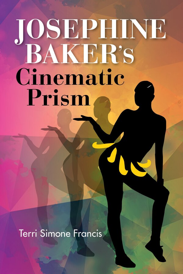 Josephine Baker's Cinematic Prism by Terri Simone Francis, Paperback | Indigo Chapters