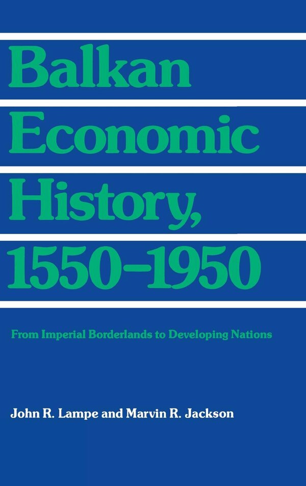 Balkan Economic History 1550-1950 by John R. Lampe, Hardcover | Indigo Chapters