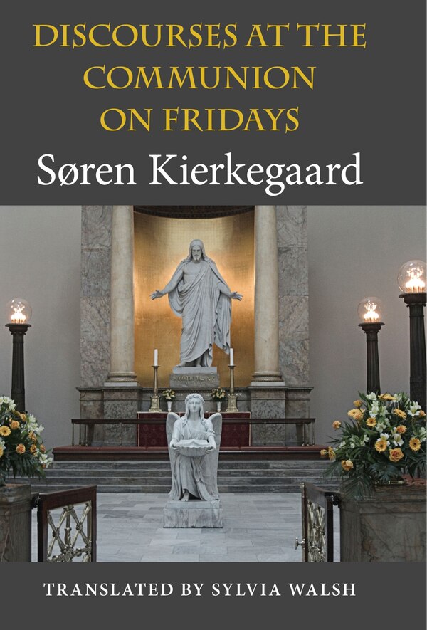 Discourses At The Communion On Fridays by Sren Kierkegaard, Hardcover | Indigo Chapters