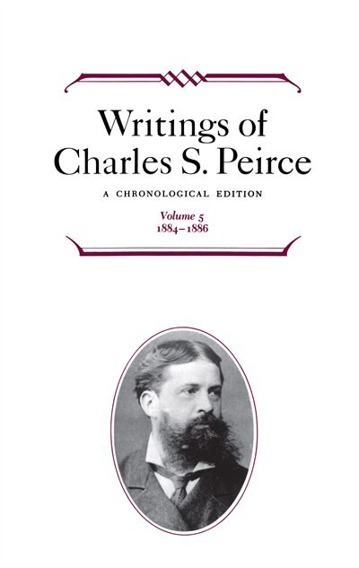 Writings Of Charles S. Peirce: A Chronological Edition Volume 5, Hardcover | Indigo Chapters