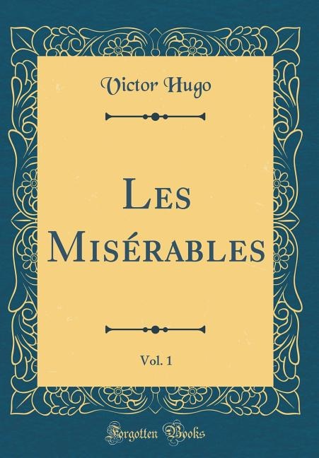 Les Misérables Vol. 1 (Classic Reprint) by Victor Hugo, Hardcover | Indigo Chapters