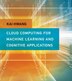 Cloud Computing for Machine Learning and Cognitive Applications by Kai Hwang, Hardcover | Indigo Chapters