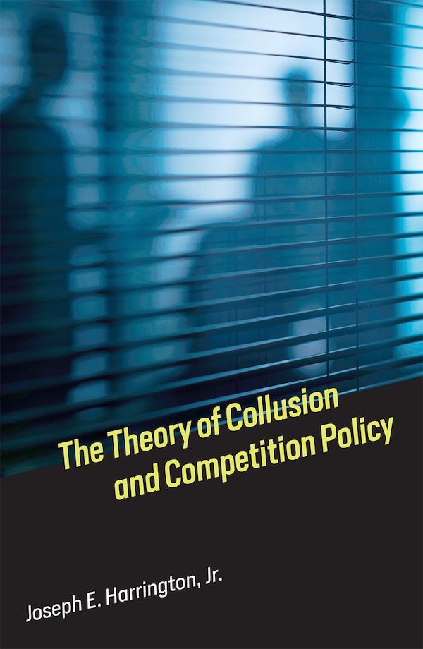 The Theory Of Collusion And Competition Policy by Joseph E. Harrington, Hardcover | Indigo Chapters