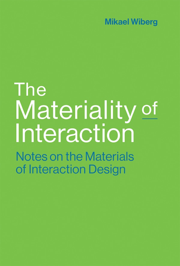 The Materiality of Interaction by Mikael Wiberg, Hardcover | Indigo Chapters
