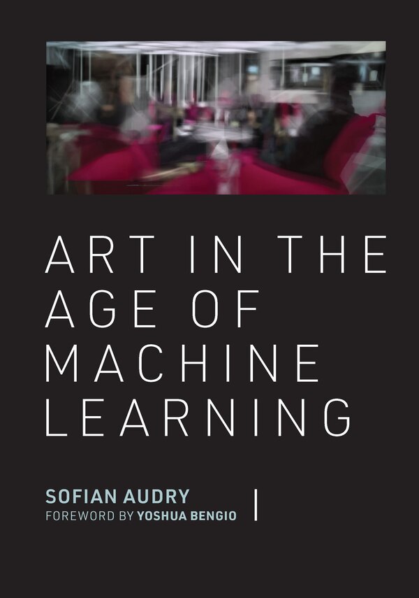 Art In The Age Of Machine Learning by Sofian Audry, Hardcover | Indigo Chapters