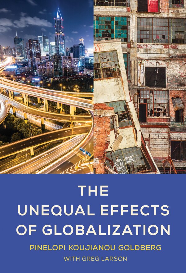 The Unequal Effects of Globalization by Pinelopi Koujianou Goldberg, Hardcover | Indigo Chapters