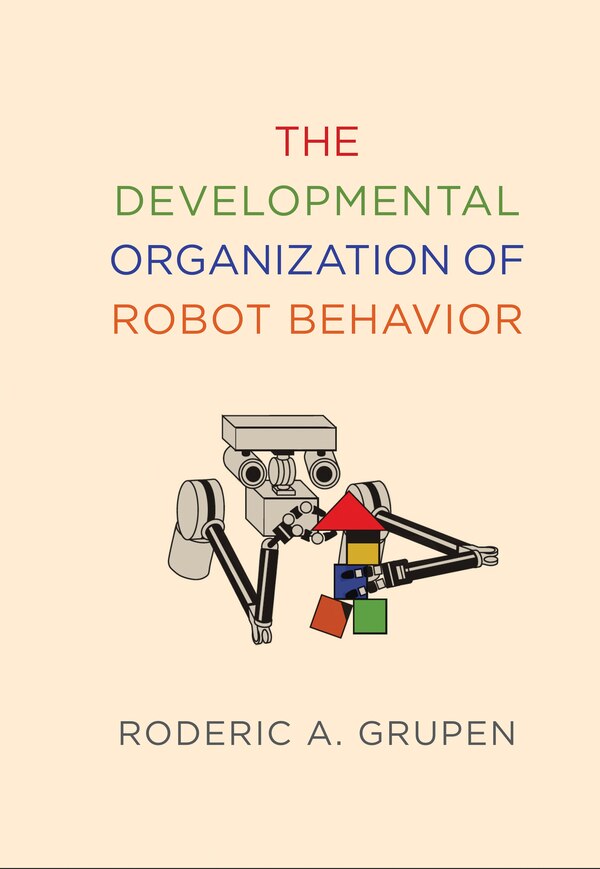 The Developmental Organization Of Robot Behavior by Roderic A. Grupen, Hardcover | Indigo Chapters