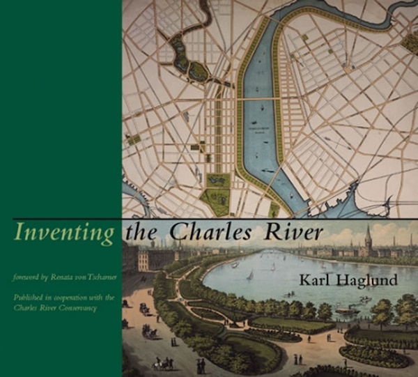 Inventing the Charles River by Karl Haglund, Hardcover | Indigo Chapters