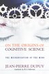 On the Origins of Cognitive Science by Jean-Pierre Dupuy, Paperback | Indigo Chapters