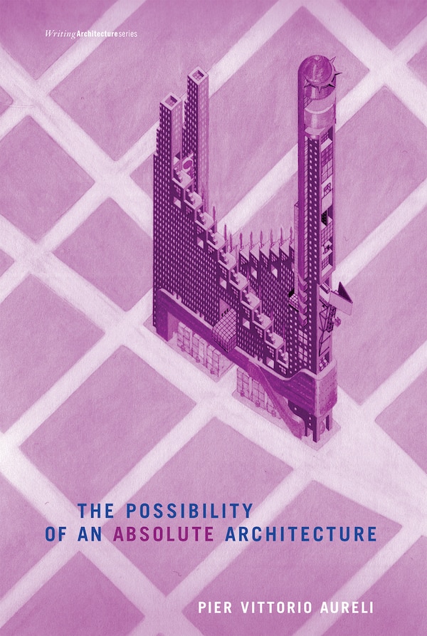 The Possibility of an Absolute Architecture by Pier Vittorio Aureli, Paperback | Indigo Chapters