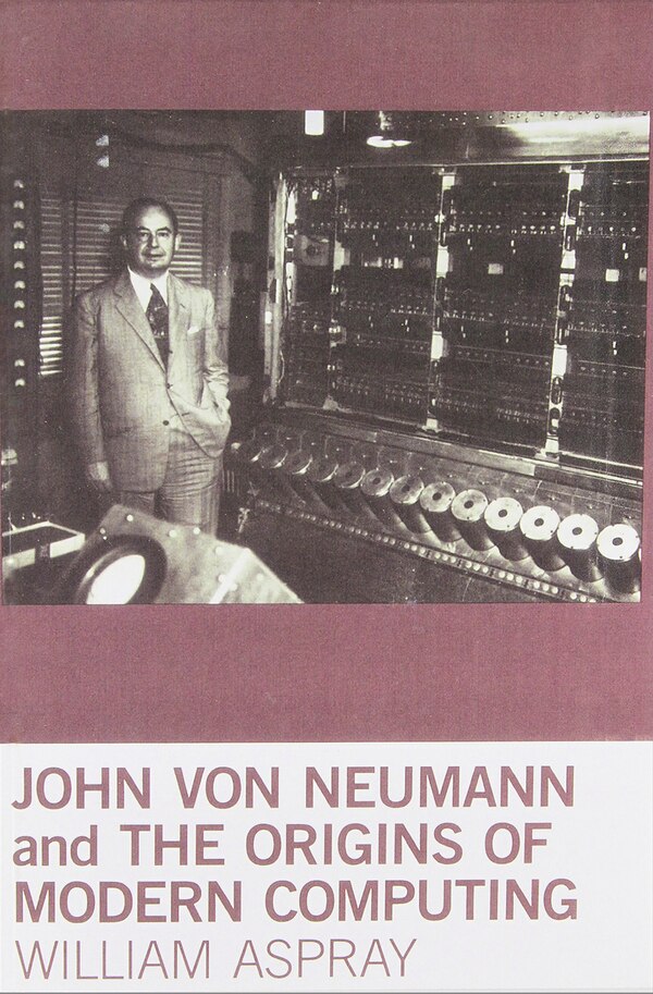 John von Neumann and the Origins of Modern Computing by William Aspray, Paperback | Indigo Chapters