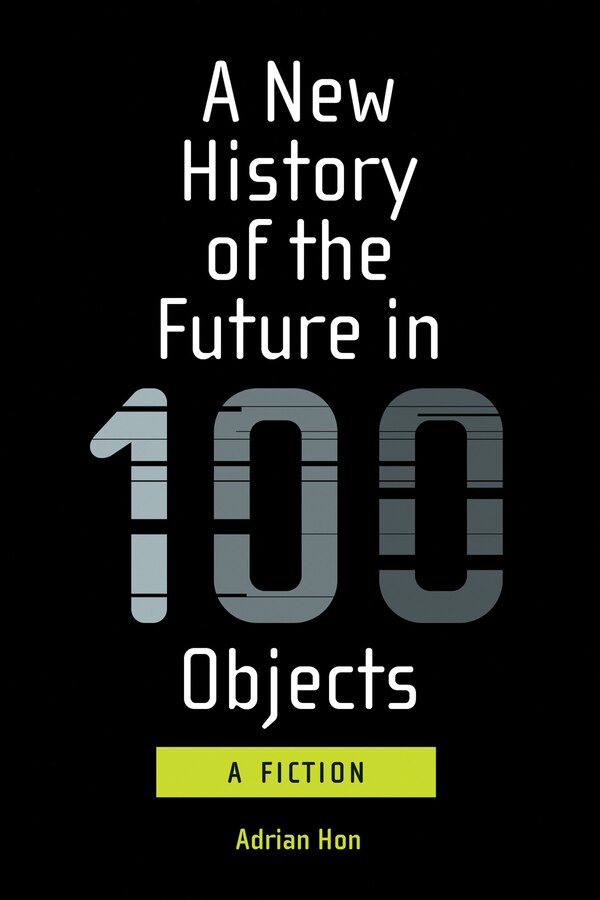 A New History Of The Future In 100 Objects by Adrian Hon, Paperback | Indigo Chapters