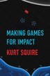 Making Games For Impact by Kurt Squire, Paperback | Indigo Chapters
