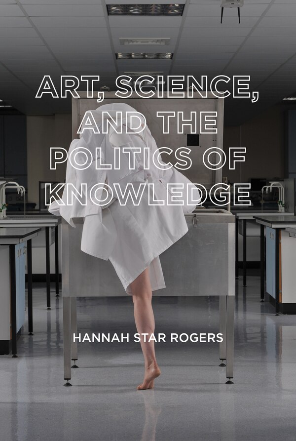 Art Science And The Politics Of Knowledge by Hannah Star Rogers, Paperback | Indigo Chapters