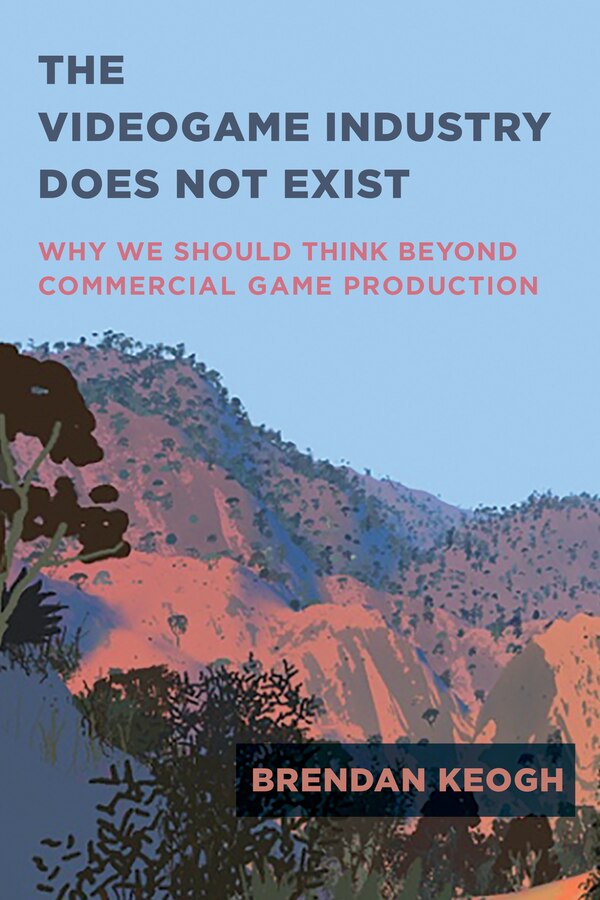 The Videogame Industry Does Not Exist by Brendan Keogh, Paperback | Indigo Chapters