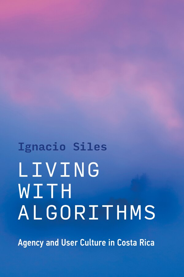 Living with Algorithms by Ignacio Siles, Paperback | Indigo Chapters