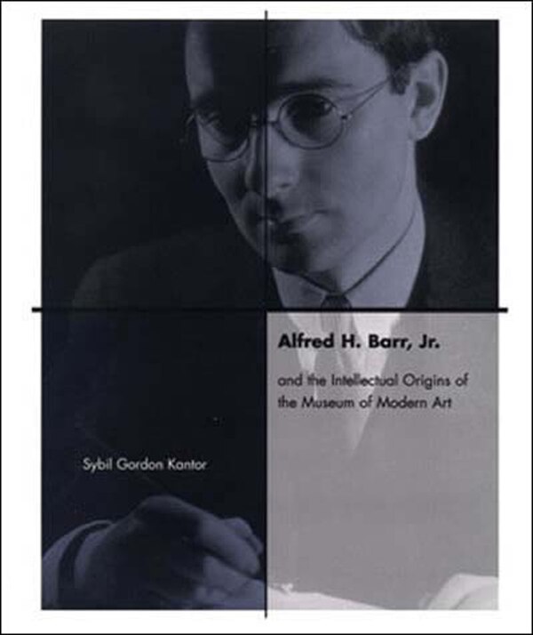 Alfred H. Barr Jr. And The Intellectual Origins Of The Museum Of Modern Art by Sybil Kantor, Paperback | Indigo Chapters