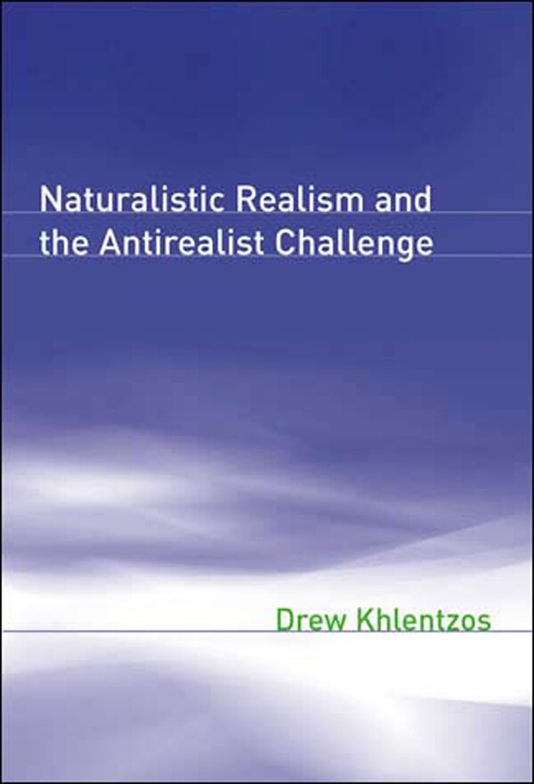 Naturalistic Realism and the Antirealist Challenge by Drew Khlentzos, Paperback | Indigo Chapters