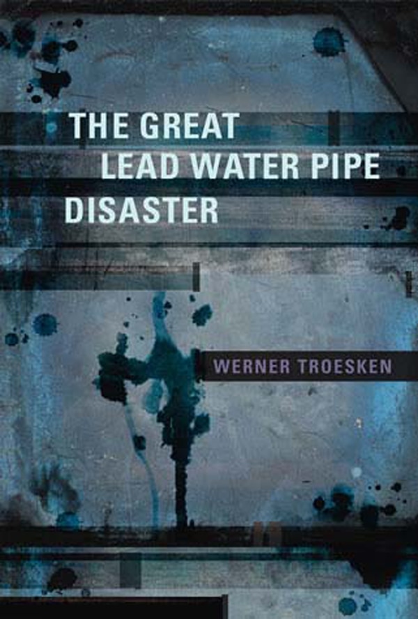 The Great Lead Water Pipe Disaster by Werner Troesken, Paperback | Indigo Chapters