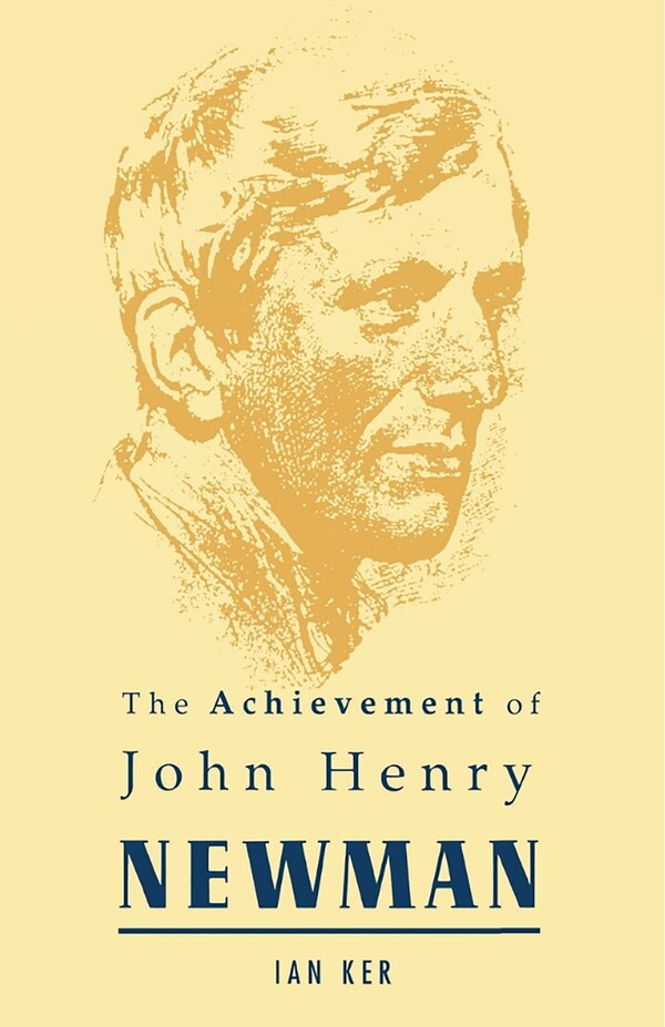Achievement of John Henry Newman by Ian Ker, Hardcover | Indigo Chapters