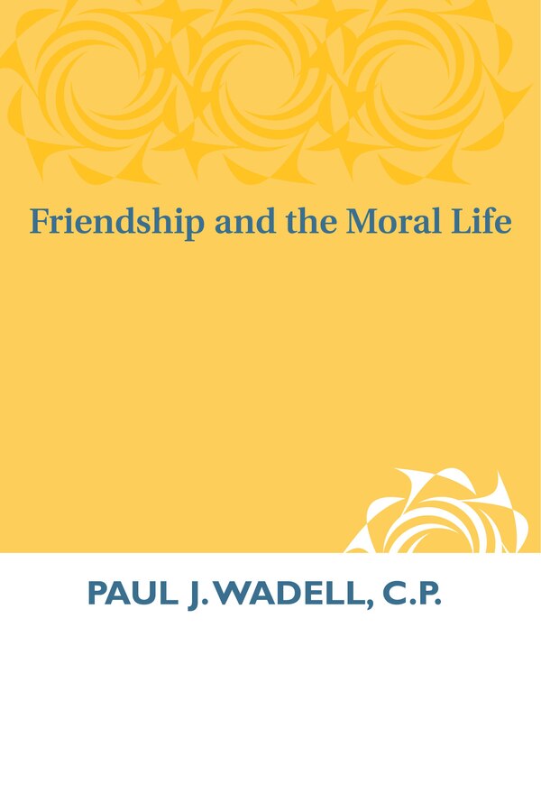 Friendship and the Moral Life by Paul J. Wadell, Hardcover | Indigo Chapters