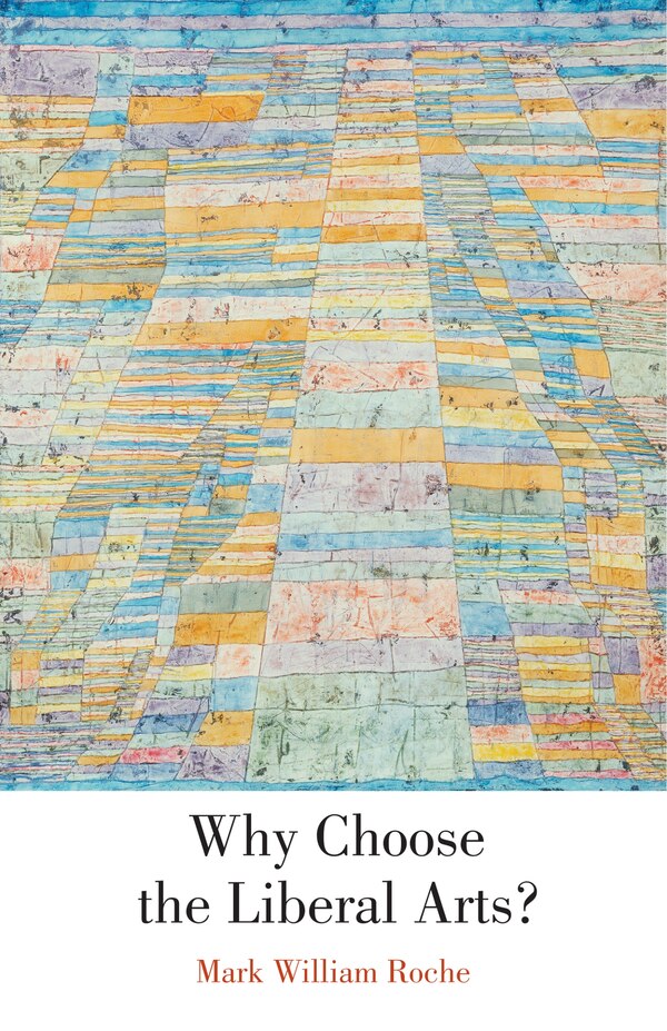 Why Choose The Liberal Arts? by Mark William Roche, Paperback | Indigo Chapters