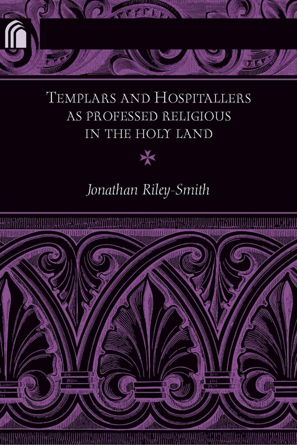 Templars and Hospitallers as Professed Religious in the Holy Land by Jonathan Riley-Smith, Paperback | Indigo Chapters