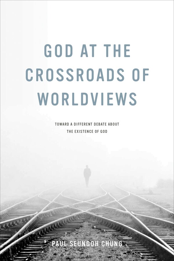 God At The Crossroads Of Worldviews by Paul Seungoh Chung, Hardcover | Indigo Chapters