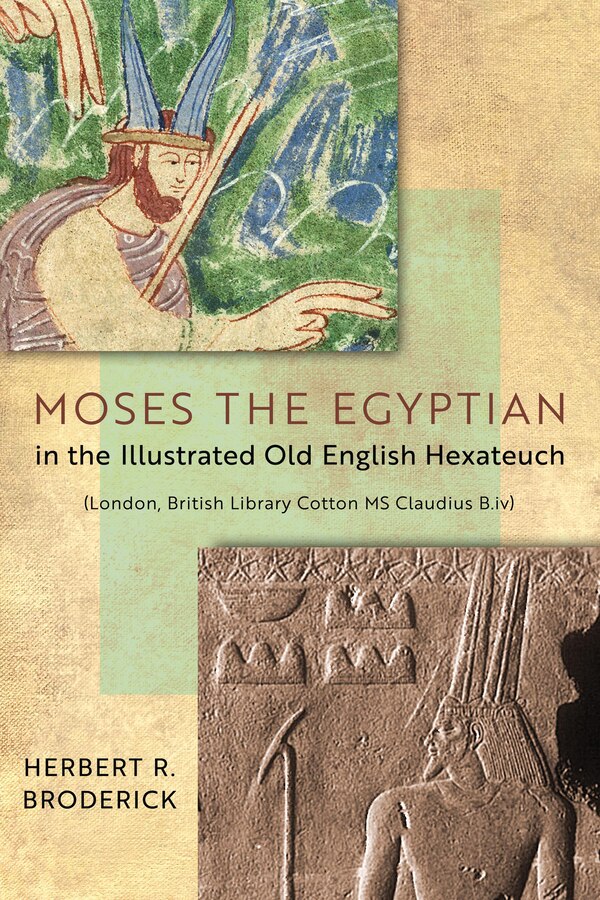 Moses The Egyptian In The Illustrated Old English Hexateuch (london British Library Cotton Ms Claudius B. iv) by Herbert R. Broderick, Hardcover
