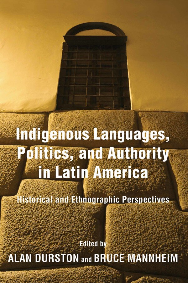 Indigenous Languages Politics and Authority in Latin America by Alan Durston, Hardcover | Indigo Chapters