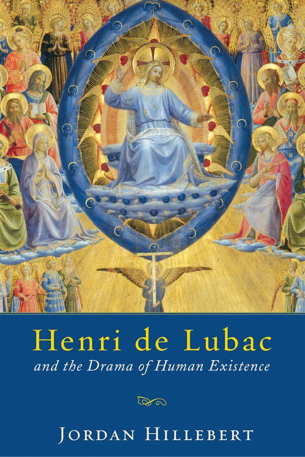 Henri De Lubac And The Drama Of Human Existence by Jordan Hillebert, Hardcover | Indigo Chapters