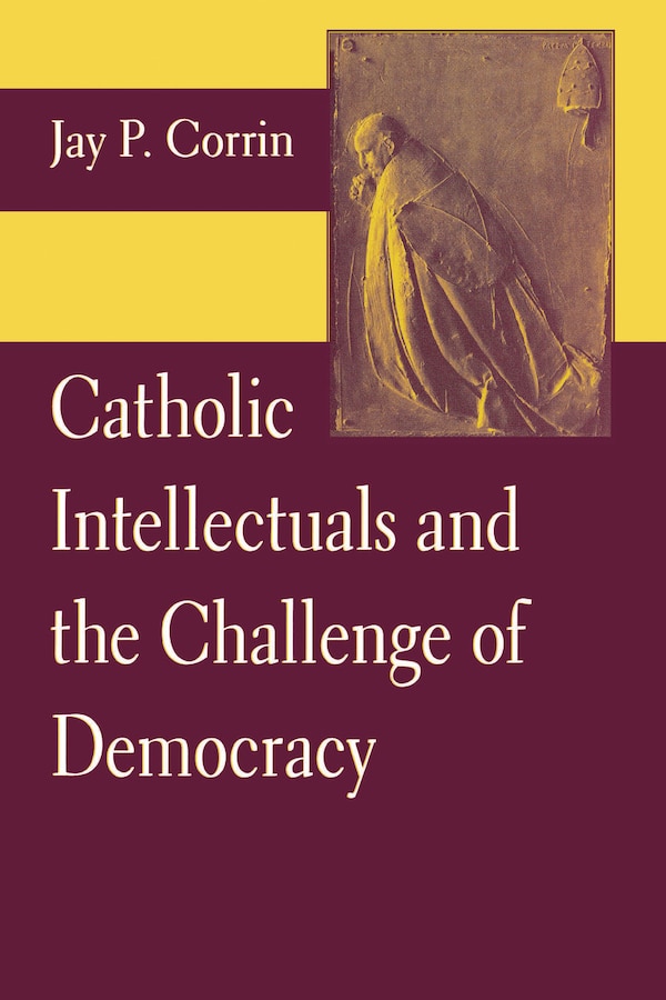 Catholic Intellectuals And The Challenge Of Democracy by Jay P. Corrin, Paperback | Indigo Chapters