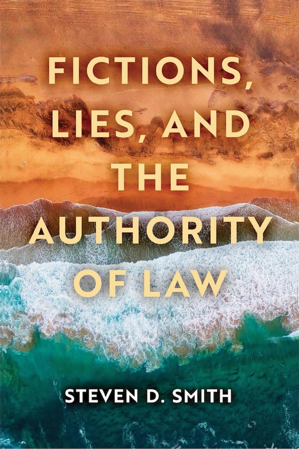 Fictions Lies and the Authority of Law by Steven D. Smith, Paperback | Indigo Chapters