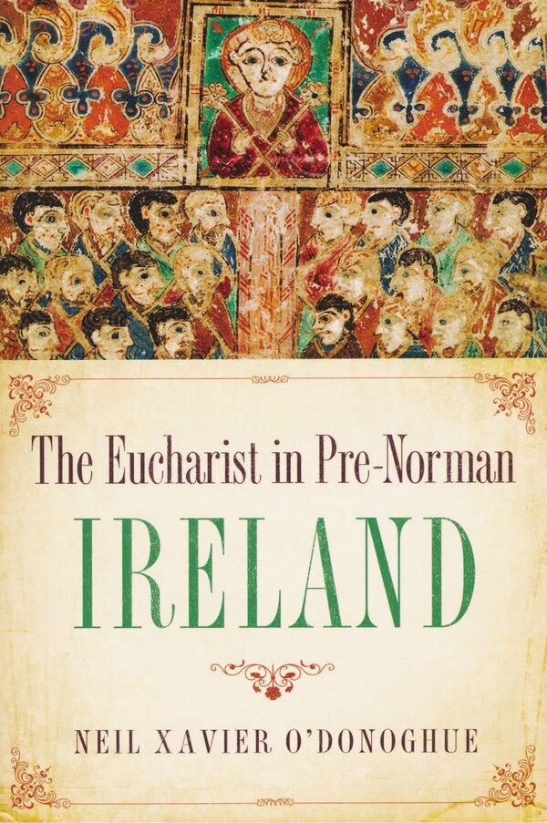 Eucharist in Pre-Norman Ireland by Neil Xavier O'donoghue, Hardcover | Indigo Chapters