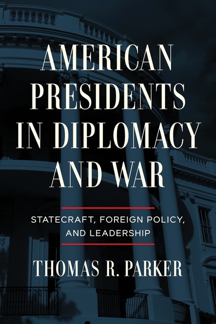 American Presidents in Diplomacy and War by Thomas R. Parker, Hardcover | Indigo Chapters