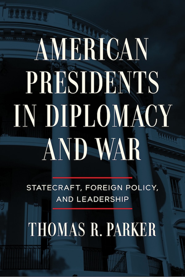 American Presidents in Diplomacy and War by Thomas R. Parker, Paperback | Indigo Chapters