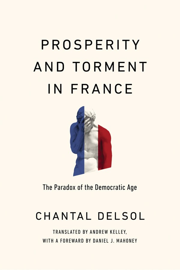 Prosperity and Torment in France by Chantal Delsol, Hardcover | Indigo Chapters