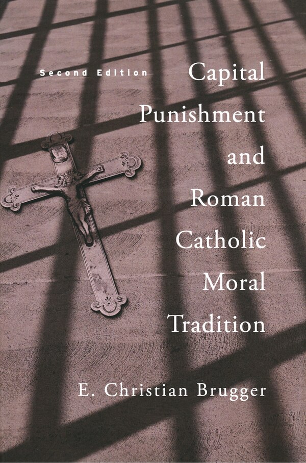 Capital Punishment and Roman Catholic Moral Tradition Second Edition by E. Christian Brugger, Hardcover | Indigo Chapters