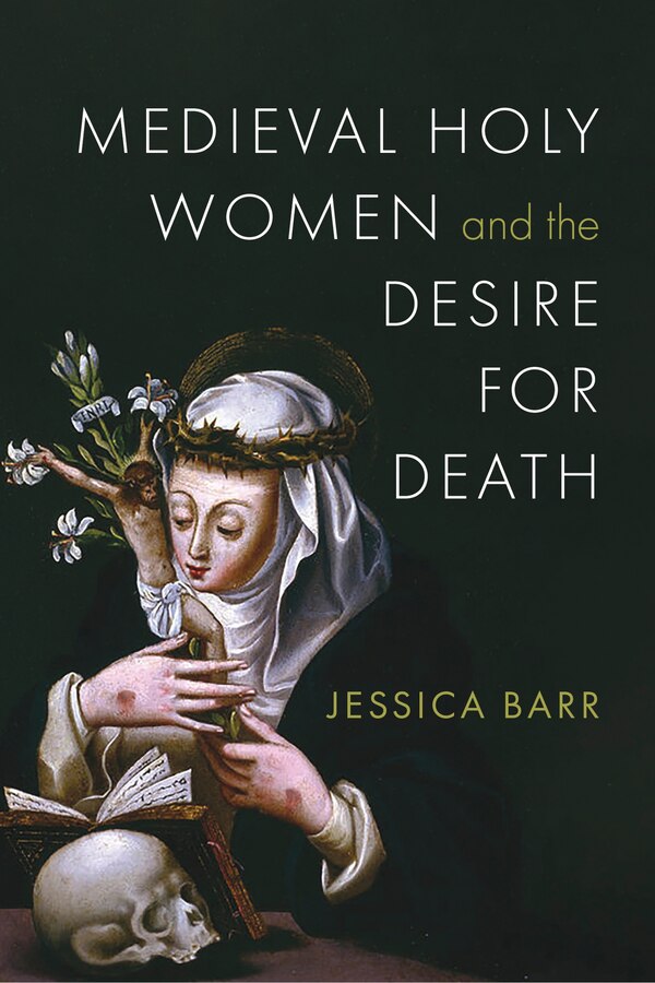 Medieval Holy Women and the Desire for Death by Jessica Barr, Hardcover | Indigo Chapters