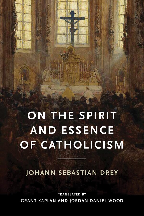 On the Spirit and Essence of Catholicism by Johann Sebastian Drey, Hardcover | Indigo Chapters