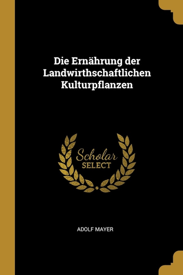 Die Ernährung der Landwirthschaftlichen Kulturpflanzen by Adolf Mayer, Paperback | Indigo Chapters