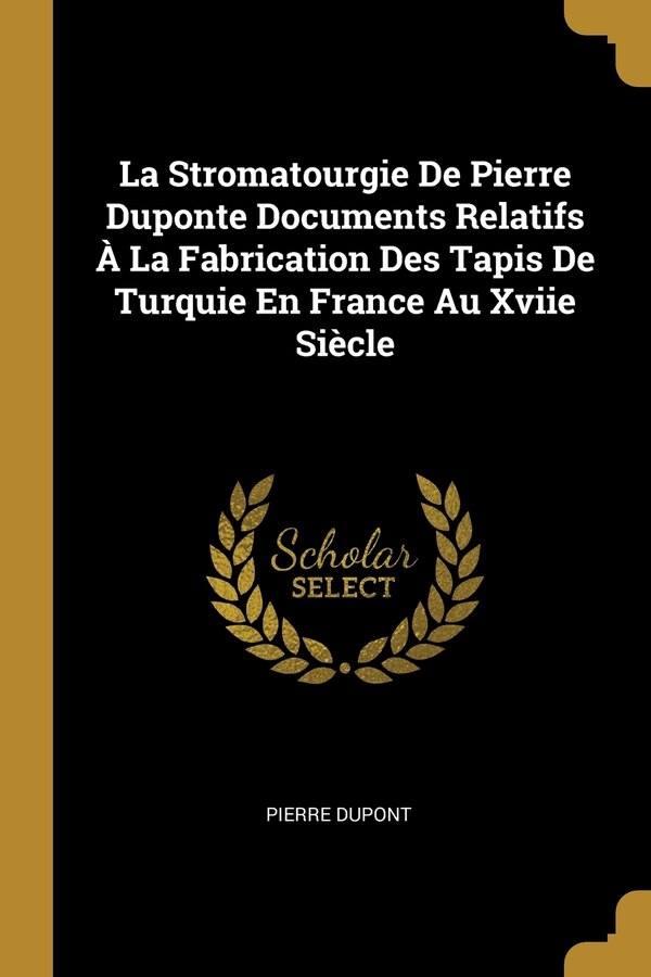 La Stromatourgie De Pierre Duponte Documents Relatifs À La Fabrication Des Tapis De Turquie En France Au Xviie Siècle, Paperback | Indigo Chapters